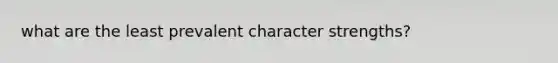 what are the least prevalent character strengths?