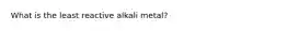 What is the least reactive alkali metal?