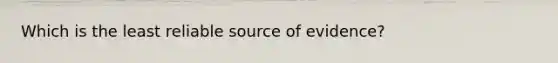 Which is the least reliable source of evidence?