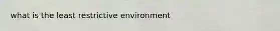 what is the least restrictive environment