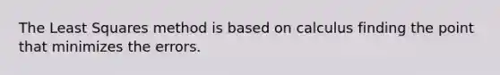 The Least Squares method is based on calculus finding the point that minimizes the errors.