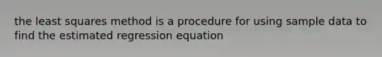 the least squares method is a procedure for using sample data to find the estimated regression equation