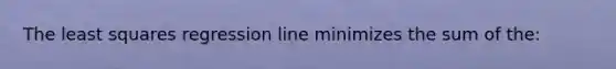 The least squares regression line minimizes the sum of the: