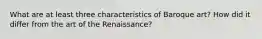 What are at least three characteristics of Baroque art? How did it differ from the art of the Renaissance?
