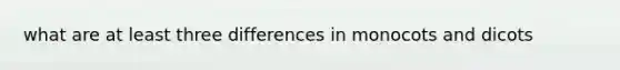 what are at least three differences in monocots and dicots