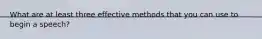 What are at least three effective methods that you can use to begin a speech?