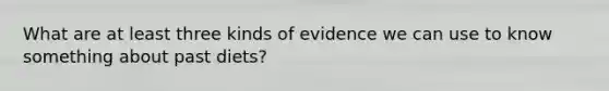 What are at least three kinds of evidence we can use to know something about past diets?