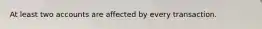 At least two accounts are affected by every transaction.