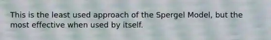 This is the least used approach of the Spergel Model, but the most effective when used by itself.