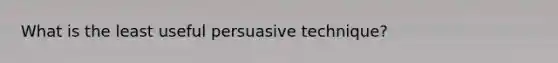 What is the least useful persuasive technique?