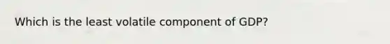 Which is the least volatile component of GDP?