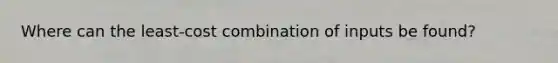 Where can the least-cost combination of inputs be found?