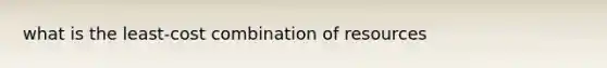 what is the least-cost combination of resources