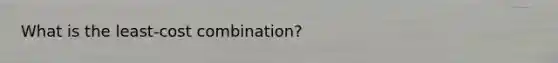 What is the least-cost combination?