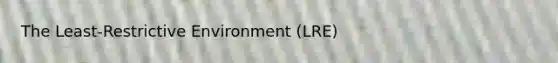 The Least-Restrictive Environment (LRE)