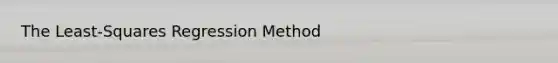 The Least-Squares Regression Method