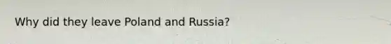 Why did they leave Poland and Russia?