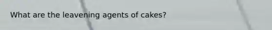 What are the leavening agents of cakes?