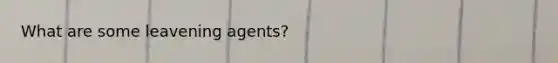 What are some leavening agents?