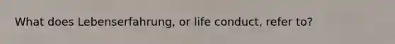 What does Lebenserfahrung, or life conduct, refer to?