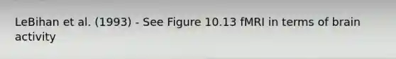 LeBihan et al. (1993) - See Figure 10.13 fMRI in terms of brain activity