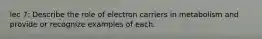 lec 7: Describe the role of electron carriers in metabolism and provide or recognize examples of each.