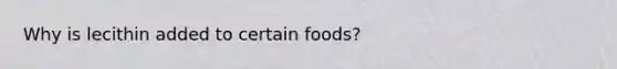 Why is lecithin added to certain foods?