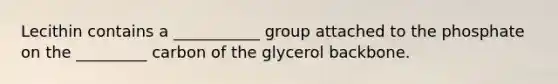 Lecithin contains a ___________ group attached to the phosphate on the _________ carbon of the glycerol backbone.