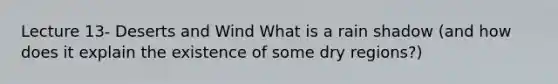 Lecture 13- Deserts and Wind What is a rain shadow (and how does it explain the existence of some dry regions?)