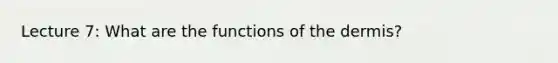Lecture 7: What are the functions of <a href='https://www.questionai.com/knowledge/kEsXbG6AwS-the-dermis' class='anchor-knowledge'>the dermis</a>?