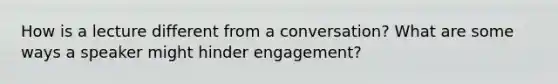 How is a lecture different from a conversation? What are some ways a speaker might hinder engagement?