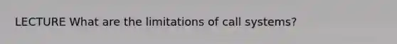 LECTURE What are the limitations of call systems?