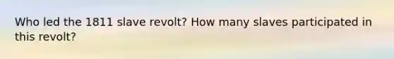 Who led the 1811 slave revolt? How many slaves participated in this revolt?