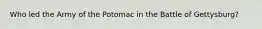 Who led the Army of the Potomac in the Battle of Gettysburg?