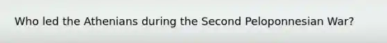 Who led the Athenians during the Second Peloponnesian War?