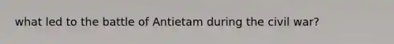 what led to the battle of Antietam during the civil war?