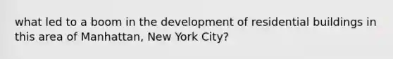 what led to a boom in the development of residential buildings in this area of Manhattan, New York City?