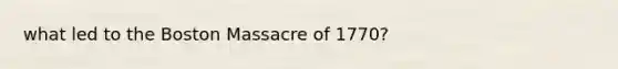 what led to the Boston Massacre of 1770?