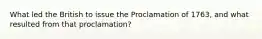 What led the British to issue the Proclamation of 1763, and what resulted from that proclamation?