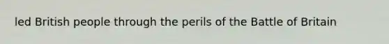 led British people through the perils of the Battle of Britain
