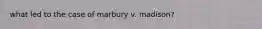 what led to the case of marbury v. madison?