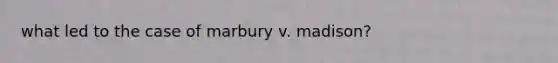 what led to the case of marbury v. madison?