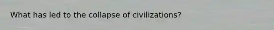 What has led to the collapse of civilizations?