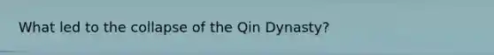 What led to the collapse of the Qin Dynasty?