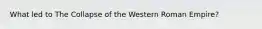 What led to The Collapse of the Western Roman Empire?