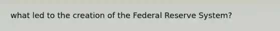 what led to the creation of the Federal Reserve System?