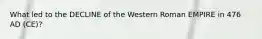 What led to the DECLINE of the Western Roman EMPIRE in 476 AD (CE)?