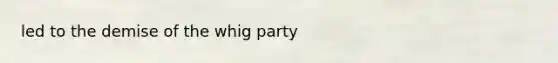led to the demise of the whig party