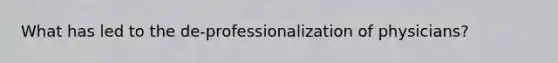 What has led to the de-professionalization of physicians?