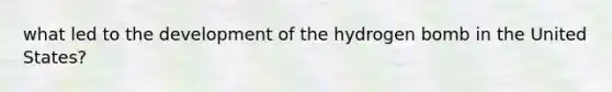 what led to the development of the hydrogen bomb in the United States?